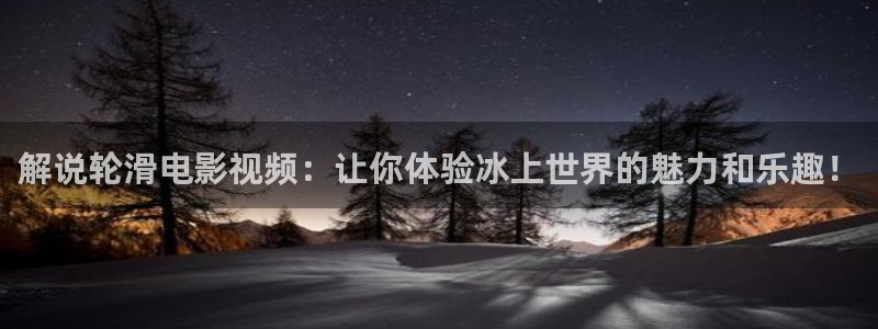 樱花影视在线观看电视剧全集免费播放：解说轮滑电影视频：让你体验冰上世界的魅力和乐趣！