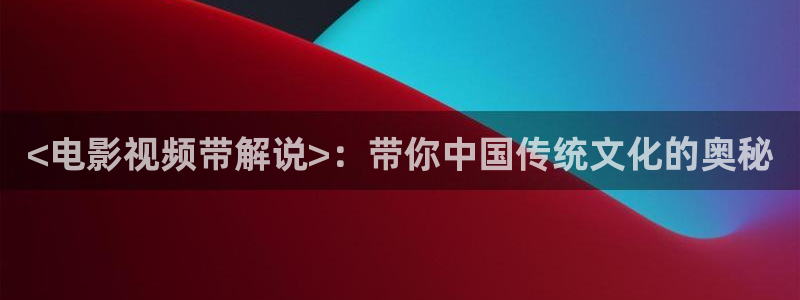 沧元图樱花视频：<电影视频带解说>：带你中国传统文化的奥秘